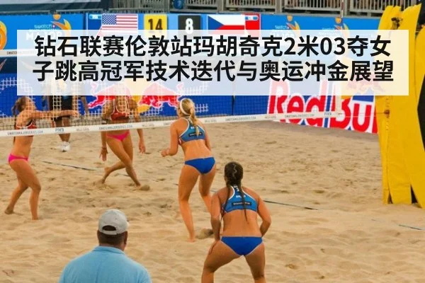 钻石联赛伦敦站玛胡奇克2米03夺女子跳高冠军技术迭代与奥运冲金展望