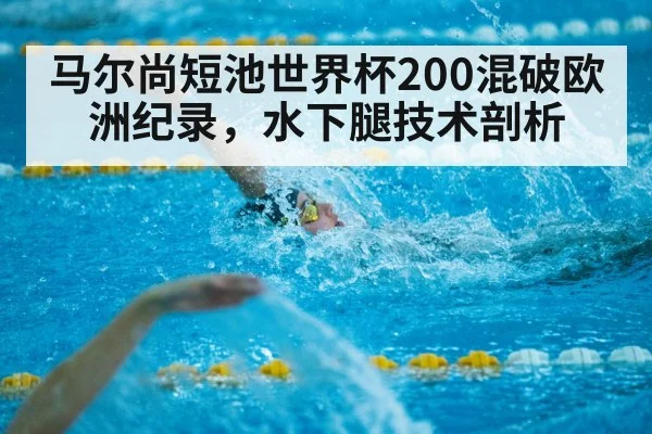 马尔尚短池世界杯200混破欧洲纪录,水下腿技术剖析